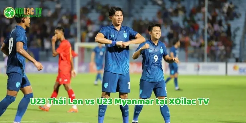 10 Lý Do Fan Việt Nên Xem U23 Thái Lan vs U23 Myanmar Cùng Xoilac TV 9 10 ly do cần xem U23 Thái Lan vs U23 Myanmar tại Xoilac TV